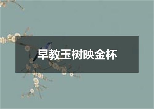 早教玉树映金杯