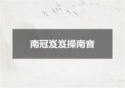 南冠岌岌操南音