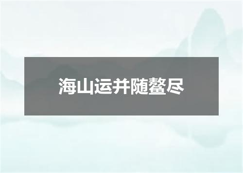 海山运并随鳌尽