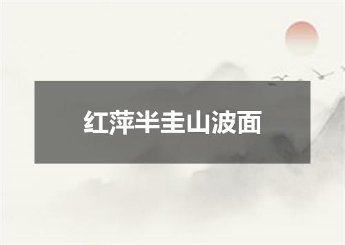 红萍半圭山波面