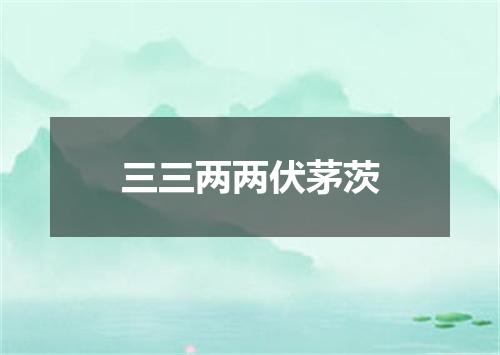 三三两两伏茅茨