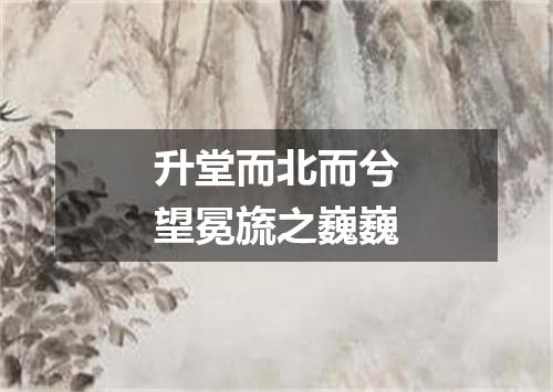 升堂而北而兮望冕旒之巍巍