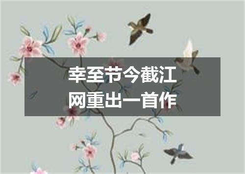 幸至节今截江网重出一首作