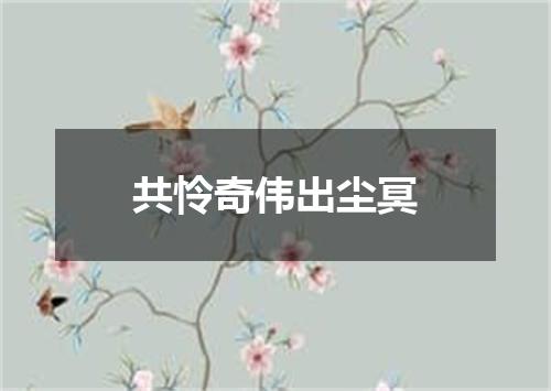 共怜奇伟出尘冥