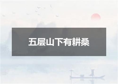 五层山下有耕桑