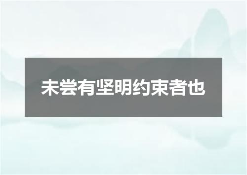 未尝有坚明约束者也