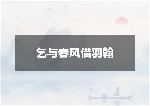 乞与春风借羽翰