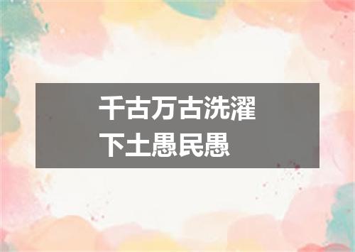 千古万古洗濯下土愚民愚