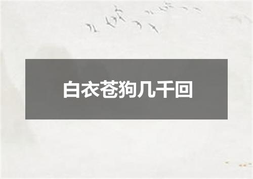 白衣苍狗几千回