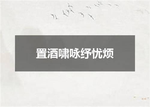 置酒啸咏纾忧烦