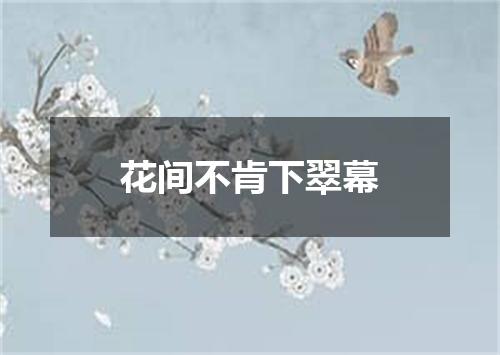 花间不肯下翠幕