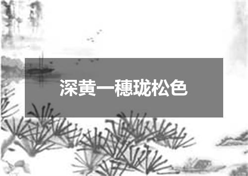 深黄一穗珑松色