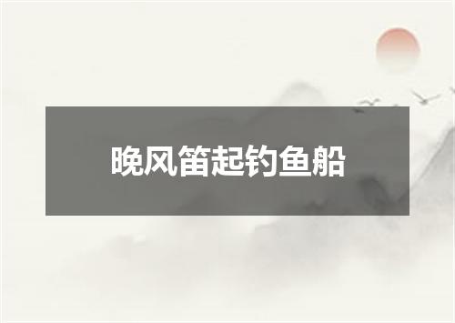 晚风笛起钓鱼船