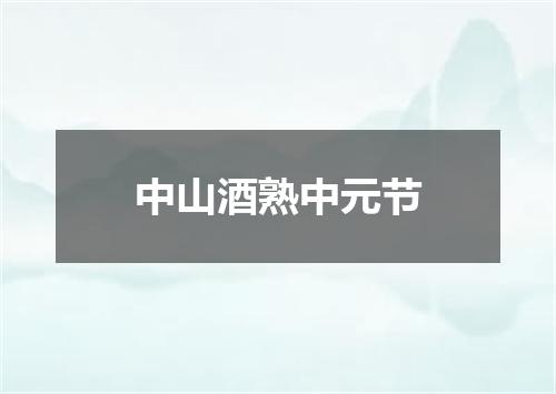 中山酒熟中元节