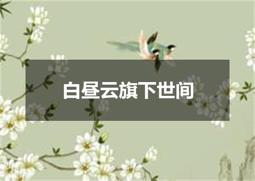 白昼云旗下世间