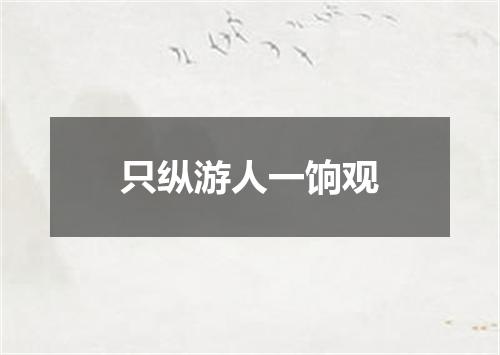 只纵游人一饷观