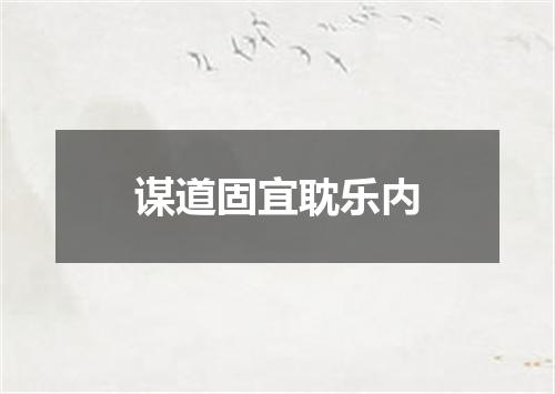 谋道固宜耽乐内
