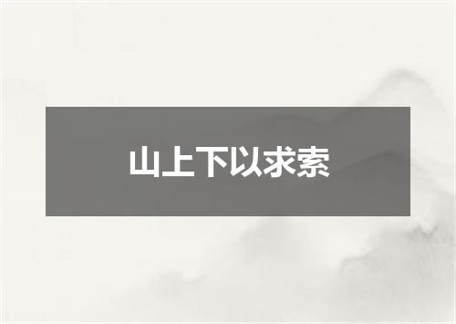 山上下以求索