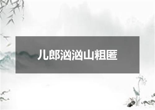 儿郎汹汹山粗匿