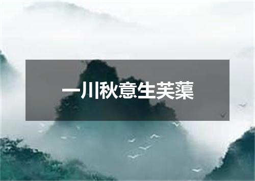 一川秋意生芙蕖