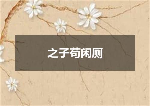之子苟闲厕
