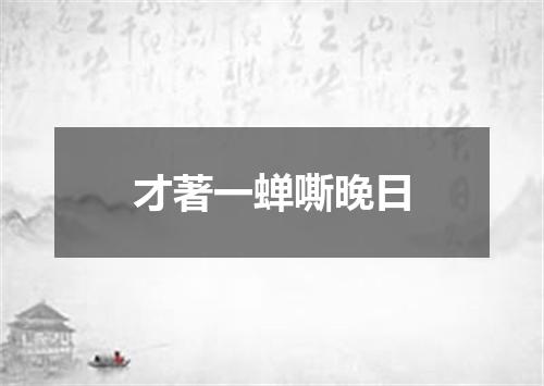 才著一蝉嘶晚日