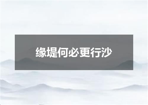 缘堤何必更行沙