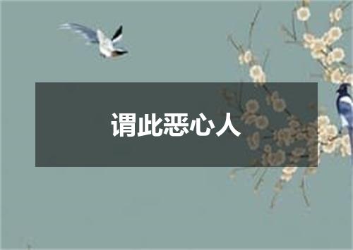 谓此恶心人