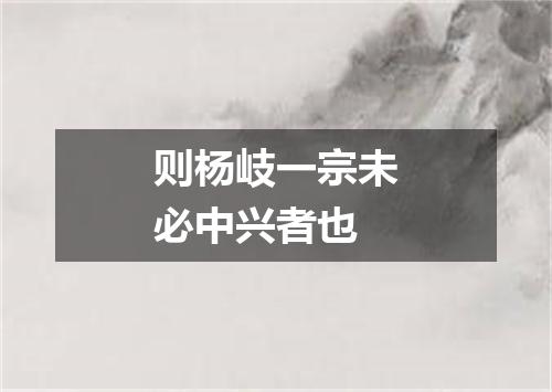 则杨岐一宗未必中兴者也