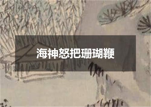 海神怒把珊瑚鞭