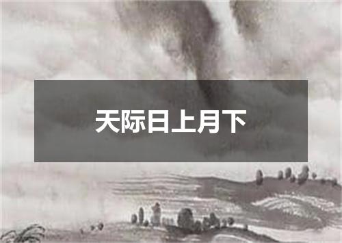 天际日上月下