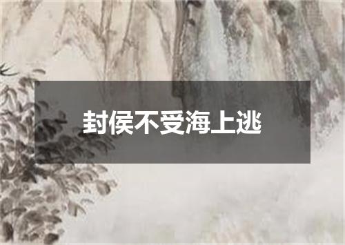 封侯不受海上逃