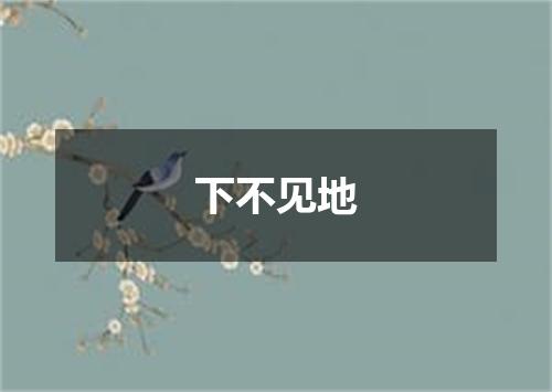 下不见地