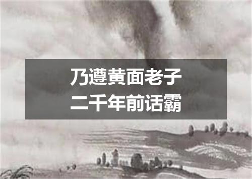 乃遵黄面老子二千年前话霸