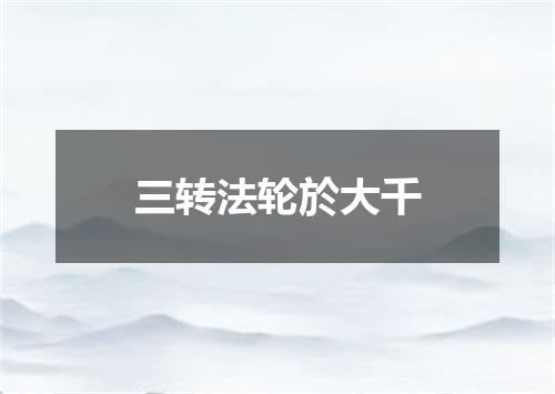 三转法轮於大千