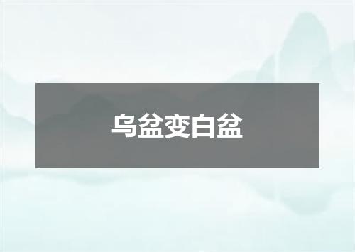 乌盆变白盆