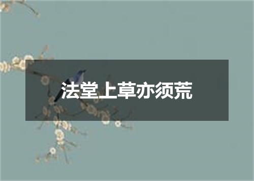 法堂上草亦须荒