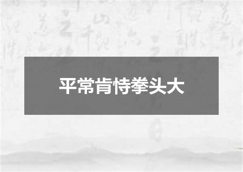 平常肯恃拳头大