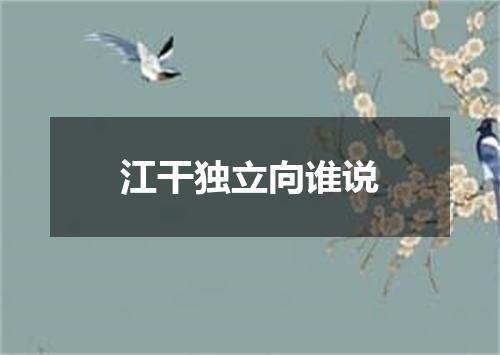 江干独立向谁说