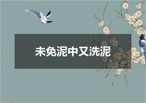 未免泥中又洗泥