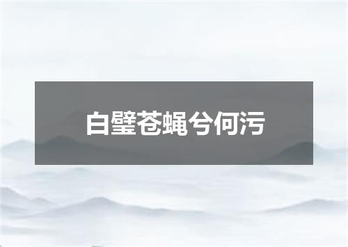 白璧苍蝇兮何污