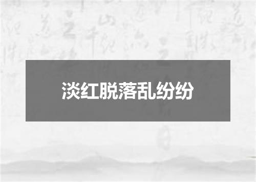 淡红脱落乱纷纷