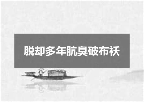 脱却多年肮臭破布袄