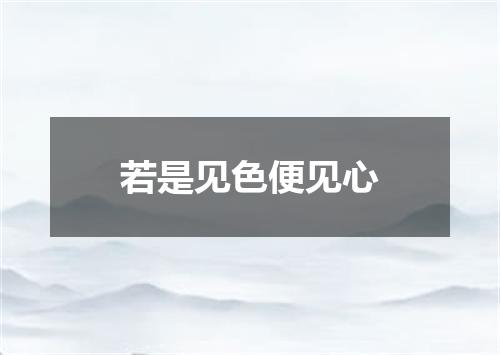 若是见色便见心