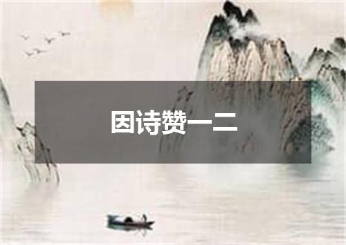 因诗赞一二