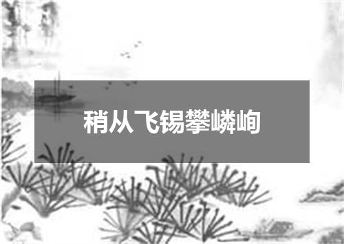 稍从飞锡攀嶙峋