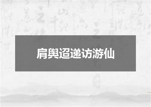 肩舆迢递访游仙