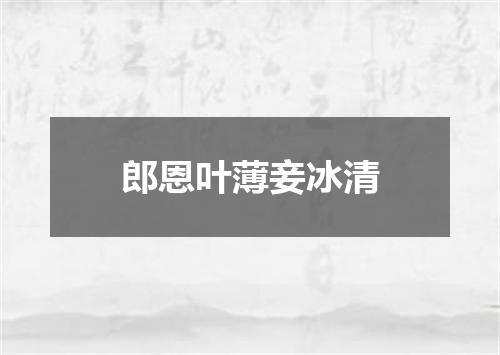 郎恩叶薄妾冰清