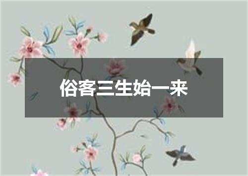 俗客三生始一来