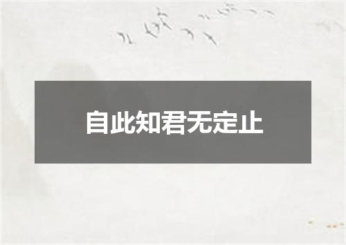 自此知君无定止